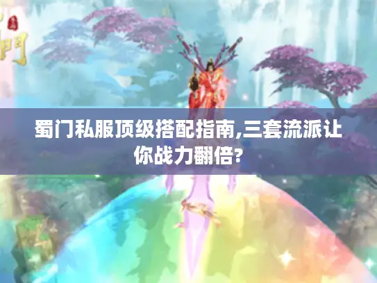 蜀门私服顶级搭配指南,三套流派让你战力翻倍?