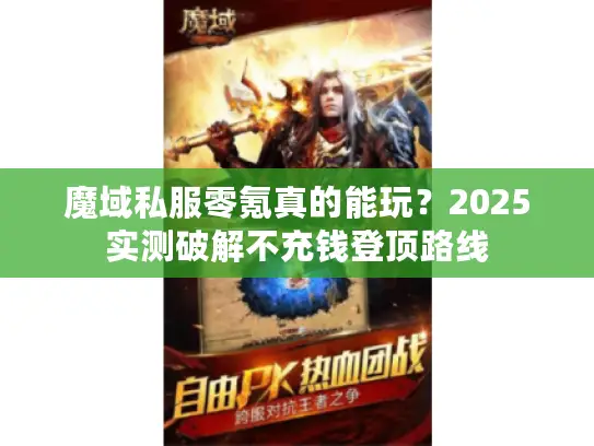 魔域私服零氪真的能玩？2025实测破解不充钱登顶路线