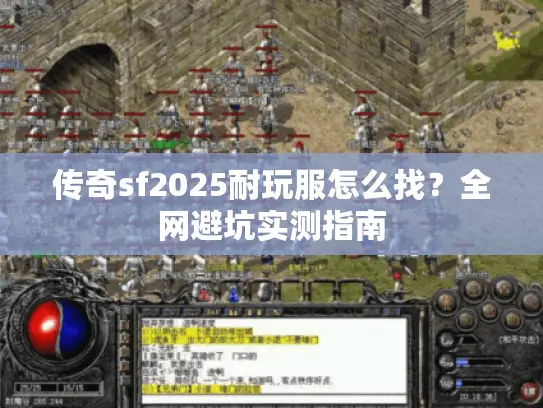 传奇sf2025耐玩服怎么找?全网避坑实测指南 传奇sf2025耐玩服怎么找?全网避坑实测指南