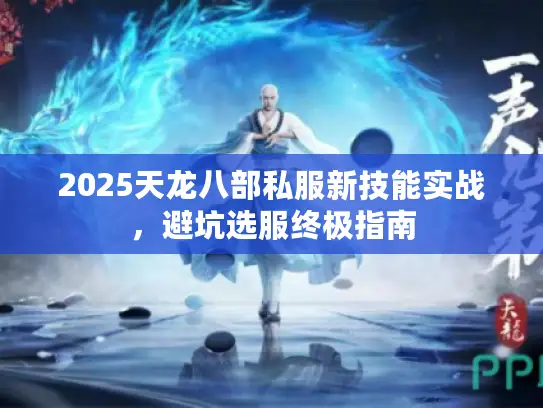 2025天龙八部私服新技能实战，避坑选服终极指南