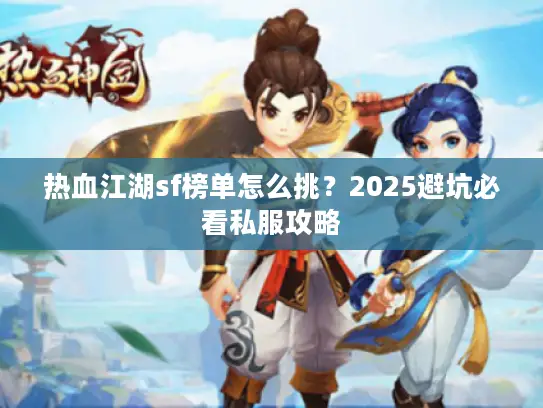 热血江湖sf榜单怎么挑？2025避坑必看私服攻略