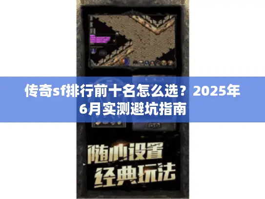 传奇sf排行前十名怎么选？2025年6月实测避坑指南