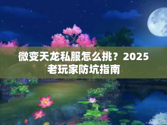 微变天龙私服怎么挑？2025老玩家防坑指南