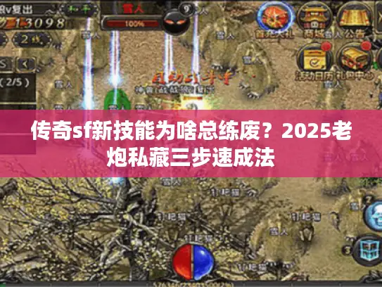 传奇sf新技能为啥总练废？2025老炮私藏三步速成法