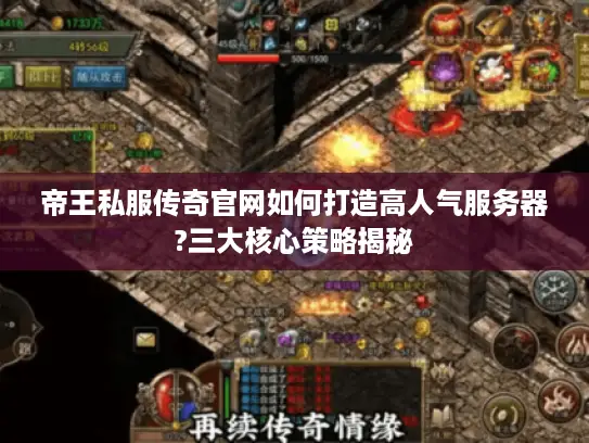帝王私服传奇官网如何打造高人气服务器?三大核心策略揭秘