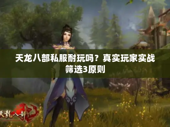 天龙八部私服耐玩吗？真实玩家实战筛选3原则