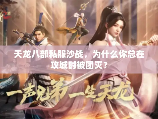 天龙八部私服沙战,为什么你总在攻城时被团灭? 天龙八部私服沙战,为什么你总在攻城时被团灭?