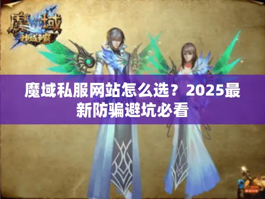 魔域私服网站怎么选？2025最新防骗避坑必看