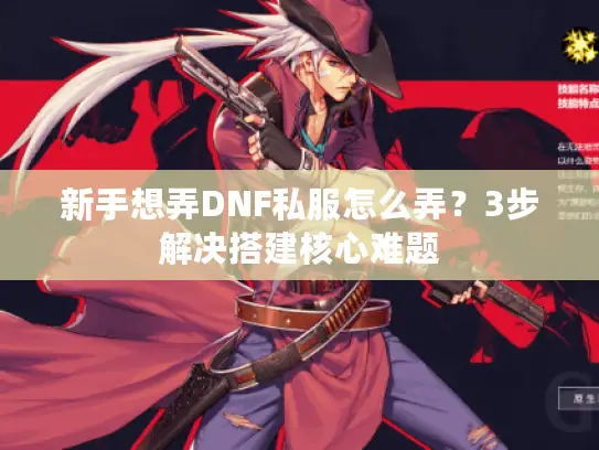 新手想弄DNF私服怎么弄？3步解决搭建核心难题