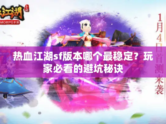 热血江湖sf版本哪个最稳定？玩家必看的避坑秘诀