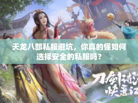 天龙八部私服避坑，你真的懂如何选择安全的私服吗？