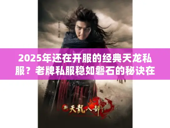 2025年还在开服的经典天龙私服?老牌私服稳如磐石的秘诀在这! 2025年还在开服的经典天龙私服?老牌私服稳如磐石的秘诀在这!