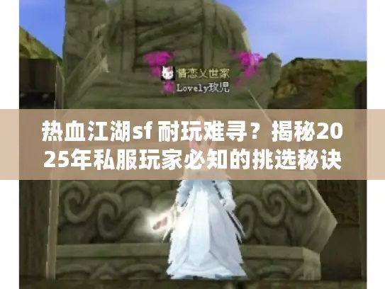 热血江湖sf 耐玩难寻？揭秘2025年私服玩家必知的挑选秘诀