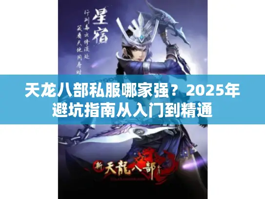 天龙八部私服哪家强?2025年避坑指南从入门到精通 天龙八部私服哪家强?2025年避坑指南从入门到精通