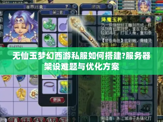 无仙玉梦幻西游私服如何搭建?服务器架设难题与优化方案