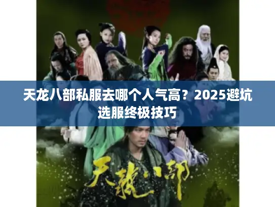 天龙八部私服去哪个人气高?2025避坑选服终极技巧 天龙八部私服去哪个人气高?2025避坑选服终极技巧