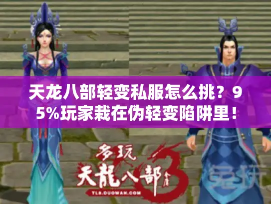天龙八部轻变私服怎么挑？95%玩家栽在伪轻变陷阱里！