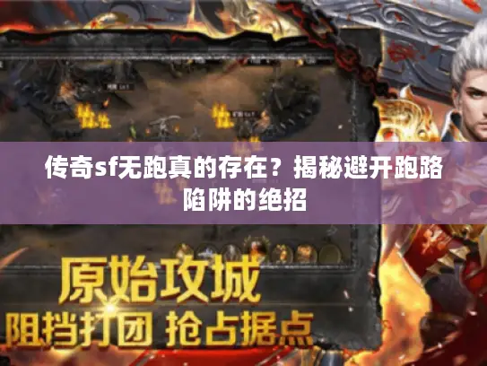 传奇sf无跑真的存在？揭秘避开跑路陷阱的绝招