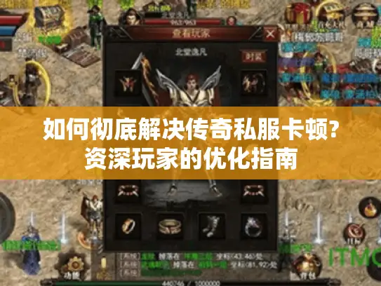 如何彻底解决传奇私服卡顿?资深玩家的优化指南