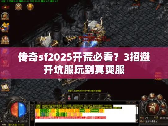 传奇sf2025开荒必看?3招避开坑服玩到真爽服 传奇sf2025开荒必看?3招避开坑服玩到真爽服