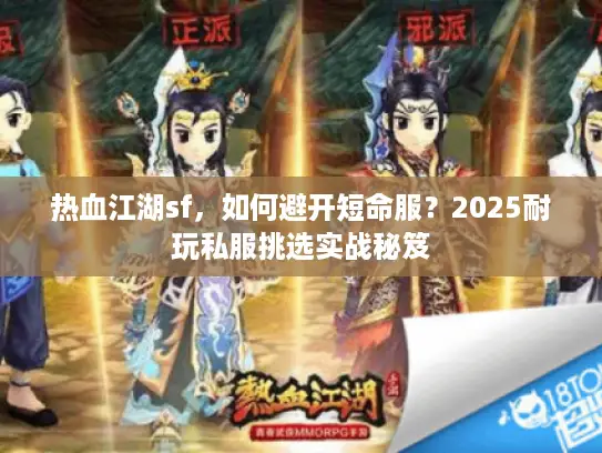 热血江湖sf，如何避开短命服？2025耐玩私服挑选实战秘笈