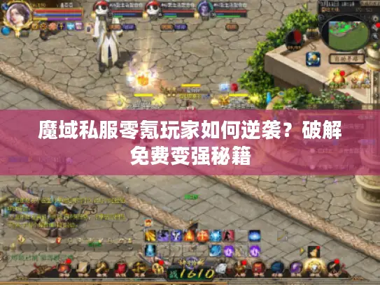 魔域私服零氪玩家如何逆袭?破解免费变强秘籍 魔域私服零氪玩家如何逆袭?破解免费变强秘籍