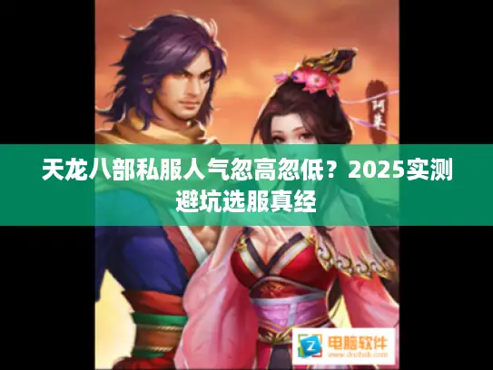 天龙八部私服人气忽高忽低？2025实测避坑选服真经