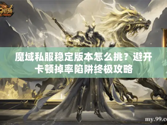 魔域私服稳定版本怎么挑？避开卡顿掉率陷阱终极攻略