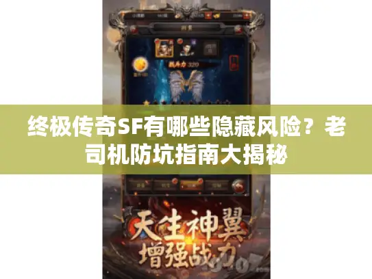 终极传奇SF有哪些隐藏风险?老司机防坑指南大揭秘 终极传奇SF有哪些隐藏风险?老司机防坑指南大揭秘
