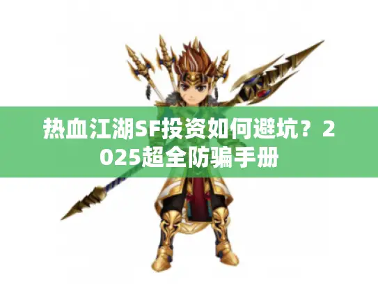 热血江湖SF投资如何避坑？2025超全防骗手册