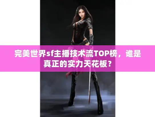 完美世界sf主播技术流TOP榜，谁是真正的实力天花板？