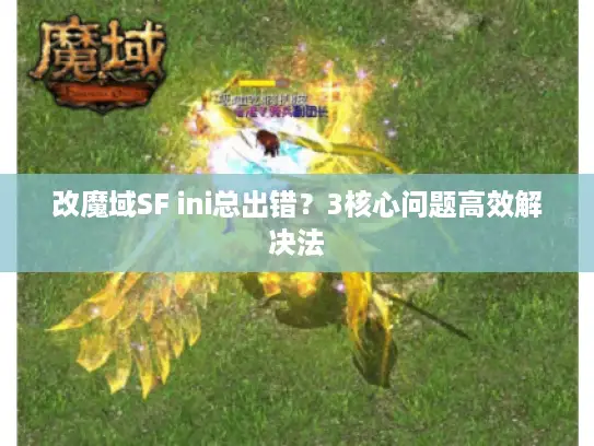 改魔域SF ini总出错？3核心问题高效解决法