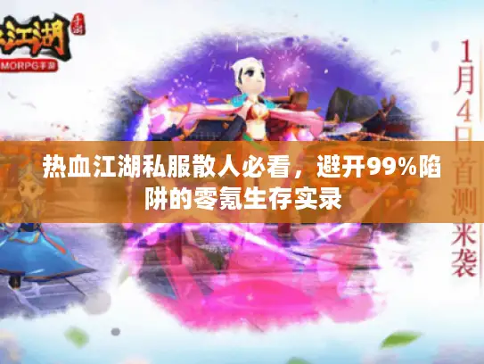 热血江湖私服散人必看，避开99%陷阱的零氪生存实录