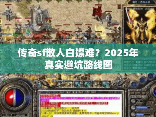 传奇sf散人白嫖难？2025年真实避坑路线图
