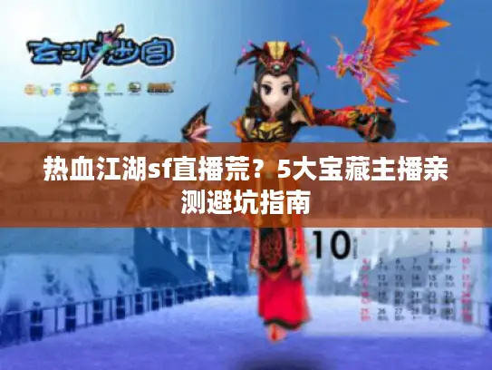 热血江湖sf直播荒？5大宝藏主播亲测避坑指南
