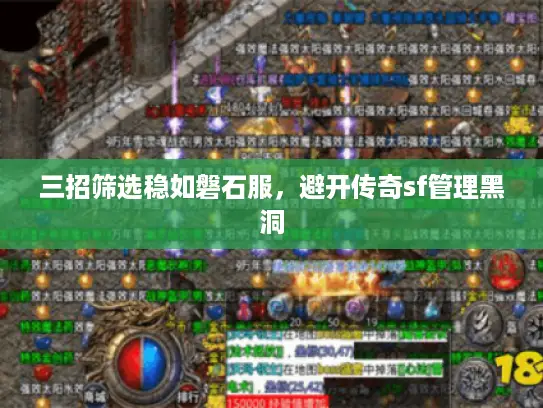 三招筛选稳如磐石服,避开传奇sf管理黑洞 三招筛选稳如磐石服,避开传奇sf管理黑洞