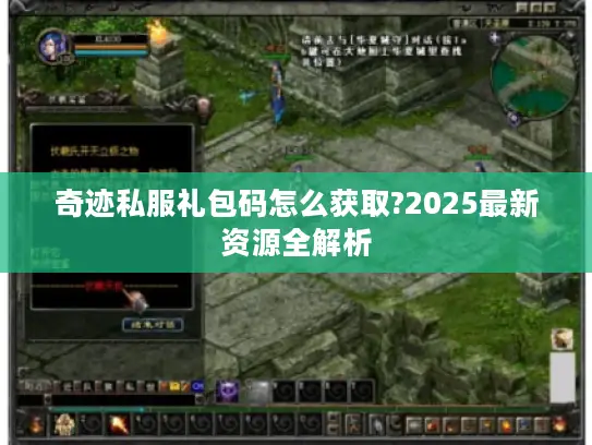 奇迹私服礼包码怎么获取?2025最新资源全解析
