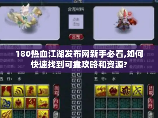 180热血江湖发布网新手必看,如何快速找到可靠攻略和资源?