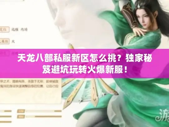 天龙八部私服新区怎么挑？独家秘笈避坑玩转火爆新服！