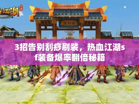 3招告别刮痧刷装，热血江湖sf装备爆率翻倍秘籍