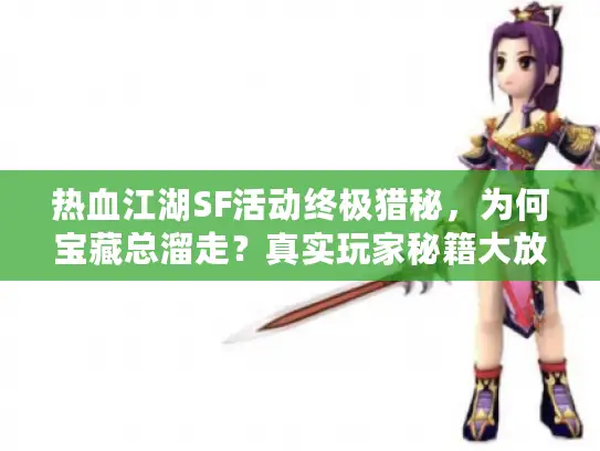 热血江湖SF活动终极猎秘，为何宝藏总溜走？真实玩家秘籍大放送！