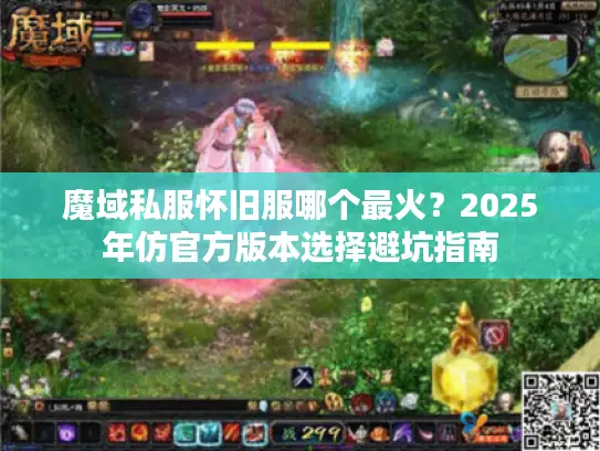 魔域私服怀旧服哪个最火?2025年仿官方版本选择避坑指南 魔域私服怀旧服哪个最火?2025年仿官方版本选择避坑指南
