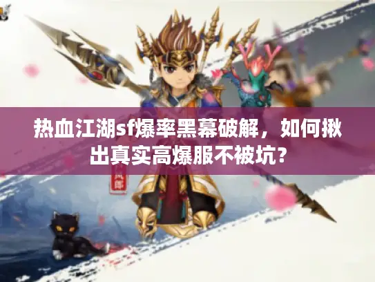 热血江湖sf爆率黑幕破解，如何揪出真实高爆服不被坑？