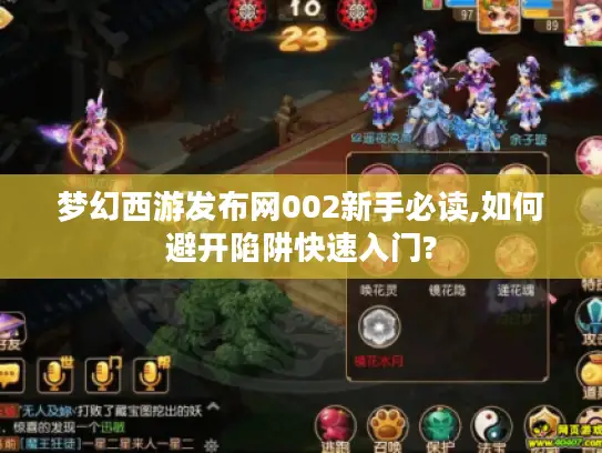 梦幻西游发布网002新手必读,如何避开陷阱快速入门?