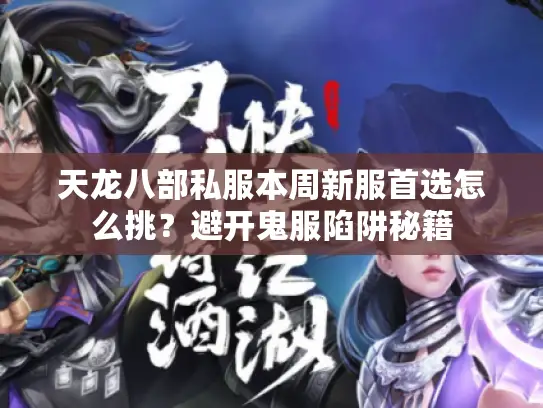 天龙八部私服本周新服首选怎么挑？避开鬼服陷阱秘籍