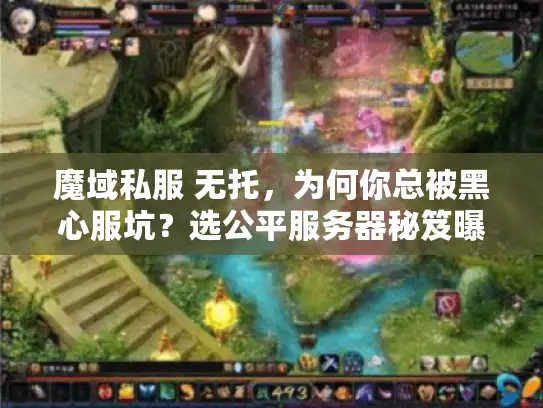 魔域私服 无托，为何你总被黑心服坑？选公平服务器秘笈曝光