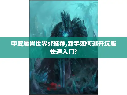 中变魔兽世界sf推荐,新手如何避开坑服快速入门?