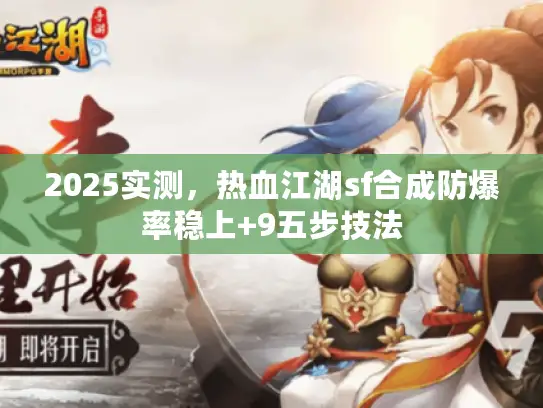 2025实测，热血江湖sf合成防爆率稳上+9五步技法