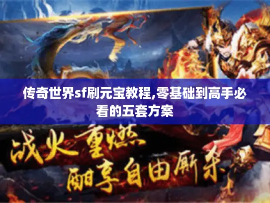 传奇世界sf刷元宝教程,零基础到高手必看的五套方案