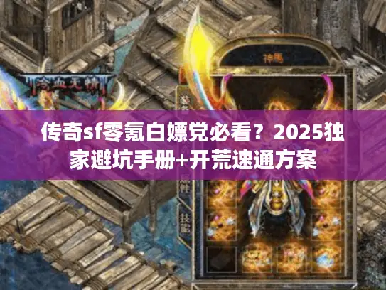传奇sf零氪白嫖党必看?2025独家避坑手册+开荒速通方案 传奇sf零氪白嫖党必看?2025独家避坑手册+开荒速通方案